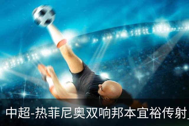 中超-热菲尼奥双响邦本宜裕传射 辽宁3-1送申花三连败