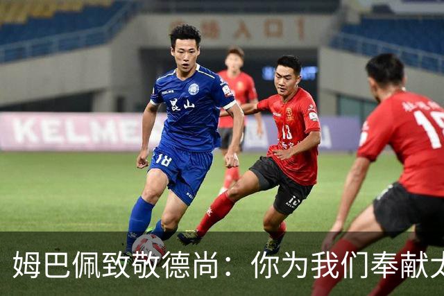 姆巴佩致敬德尚：你为我们奉献太多，本应给你一个更好的结局