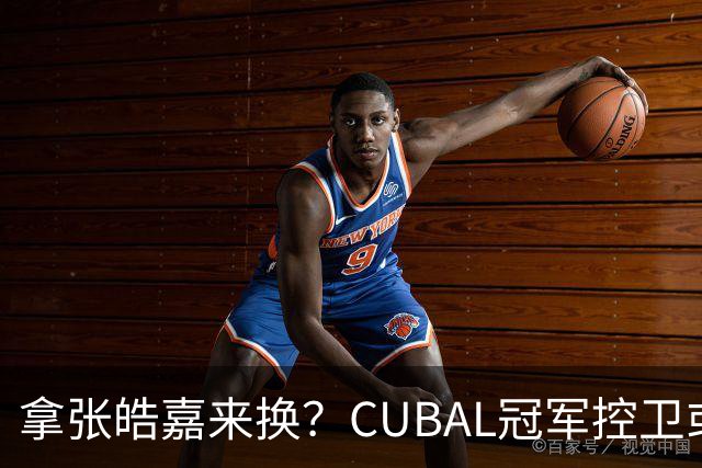 拿张皓嘉来换？CUBAL冠军控卫或被广东队看中，这可是加强版徐杰