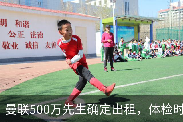 曼联500万先生确定出租，体检时间已定！世界杯国脚即将回归备战