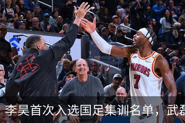 李昊首次入选国足集训名单，武磊重返国家队备战亚洲杯