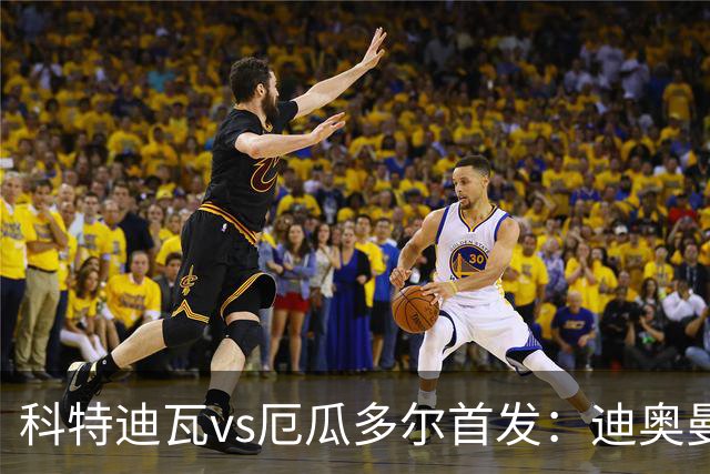 科特迪瓦vs厄瓜多尔首发：迪奥曼德PK凯塞多，凯西、因卡皮耶出战