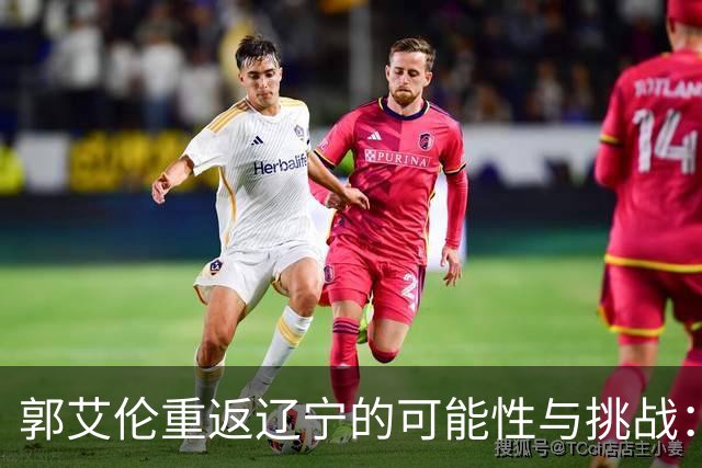 郭艾伦重返辽宁的可能性与挑战：三大关键阻碍亟待解决！